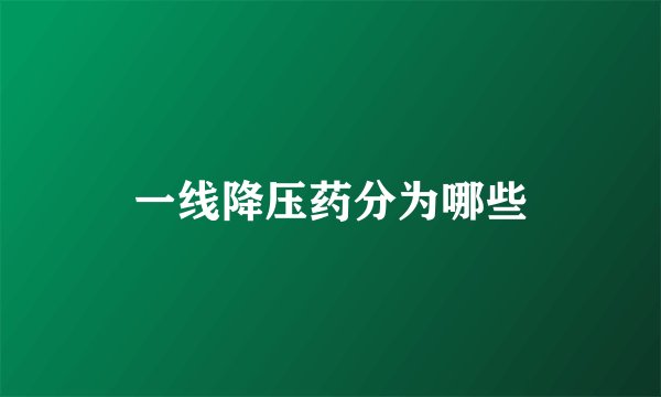一线降压药分为哪些
