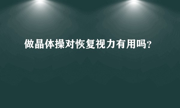 做晶体操对恢复视力有用吗？