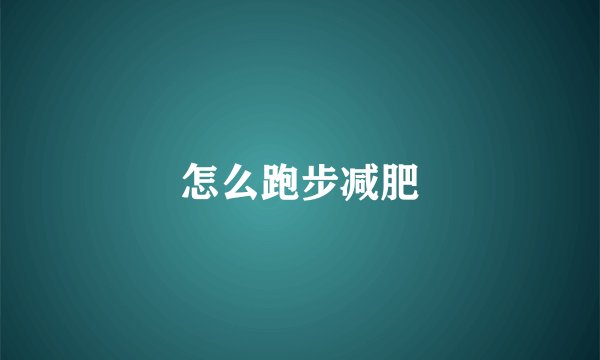怎么跑步减肥