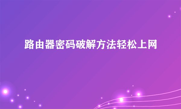 路由器密码破解方法轻松上网