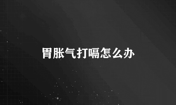 胃胀气打嗝怎么办