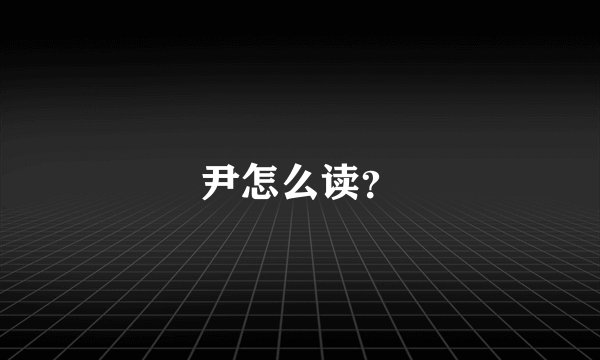 尹怎么读？