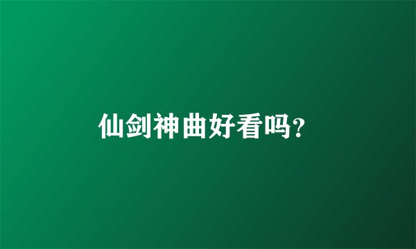 仙剑神曲好看吗？