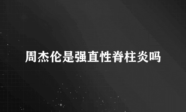 周杰伦是强直性脊柱炎吗