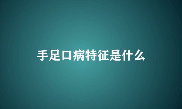 手足口病特征是什么