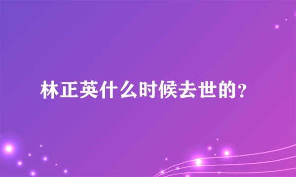 林正英什么时候去世的?