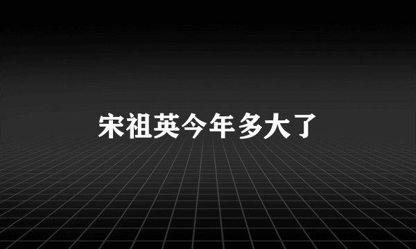 宋祖英今年多大了
