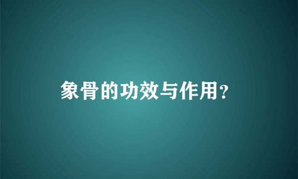 象骨的功效与作用？