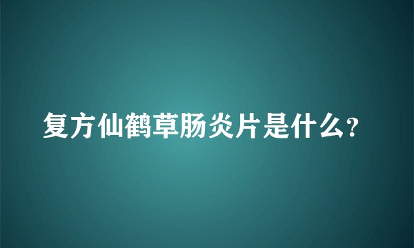 复方仙鹤草肠炎片是什么？