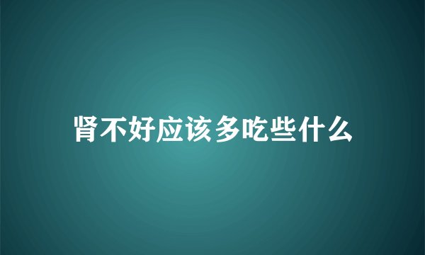 肾不好应该多吃些什么