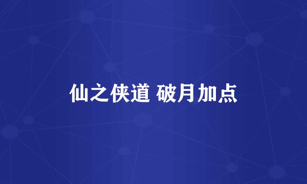 仙之侠道 破月加点