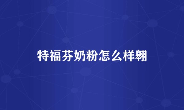 特福芬奶粉怎么样翱