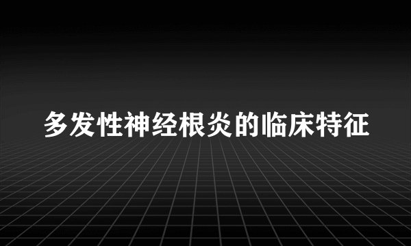 多发性神经根炎的临床特征