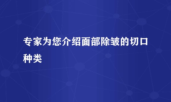 专家为您介绍面部除皱的切口种类