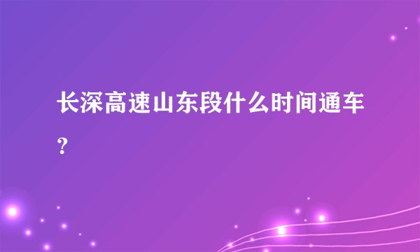长深高速山东段什么时间通车?