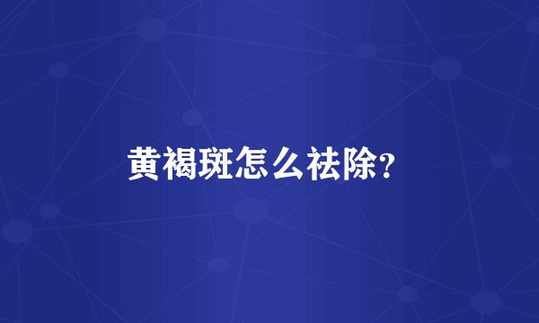 黄褐斑怎么祛除?