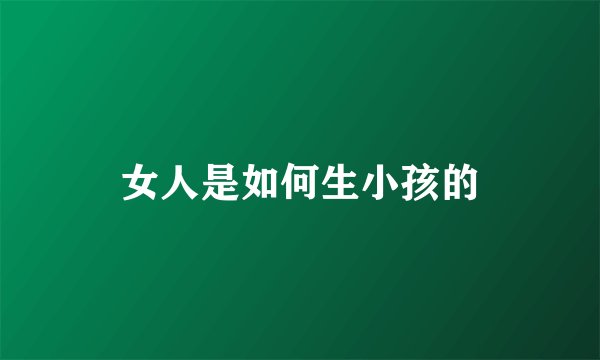 女人是如何生小孩的
