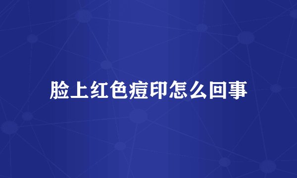 脸上红色痘印怎么回事