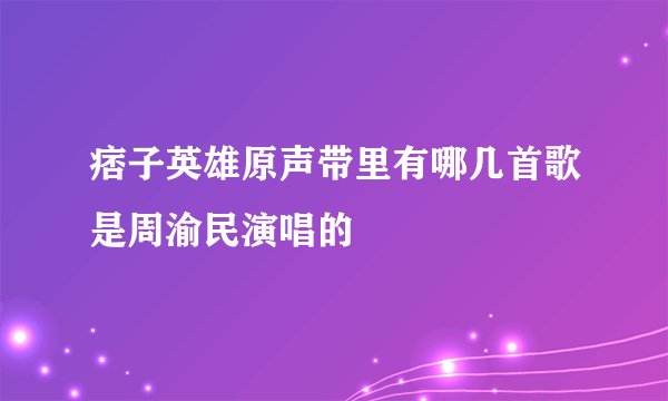 痞子英雄原声带里有哪几首歌是周渝民演唱的
