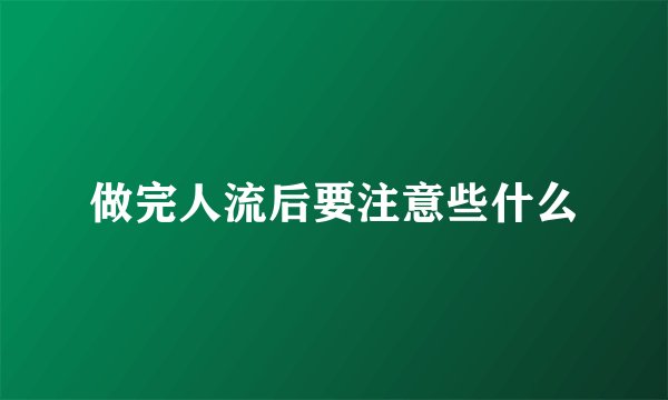 做完人流后要注意些什么