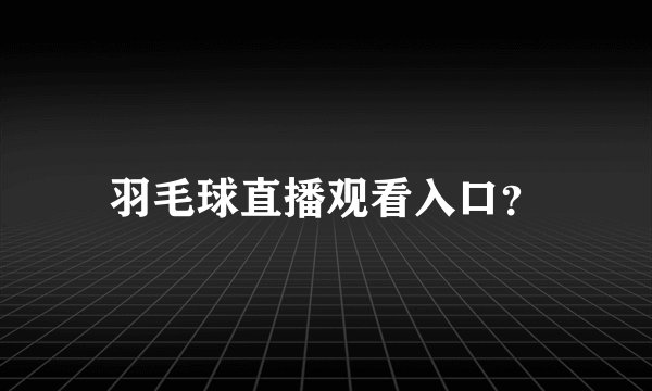 羽毛球直播观看入口？