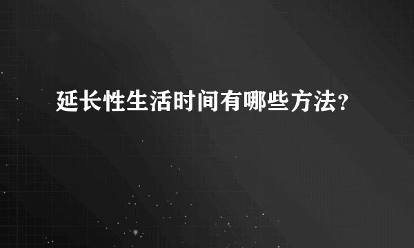 延长性生活时间有哪些方法？
