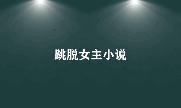 跳脱女主小说