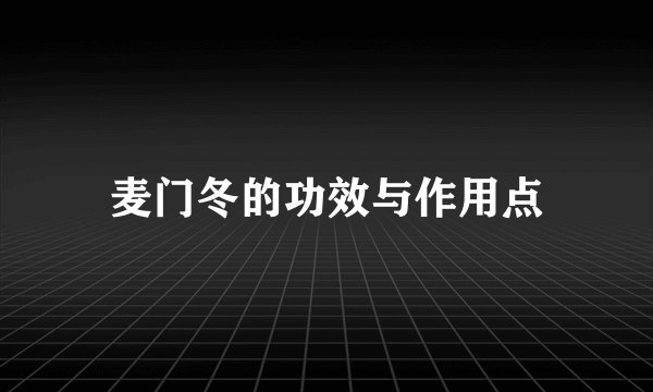 麦门冬的功效与作用点