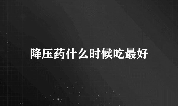 降压药什么时候吃最好