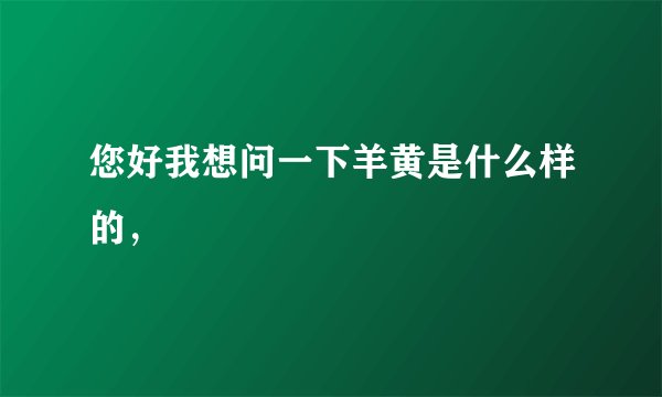 您好我想问一下羊黄是什么样的，