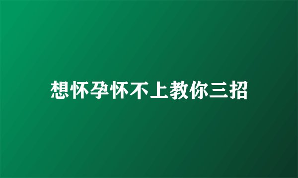 想怀孕怀不上教你三招