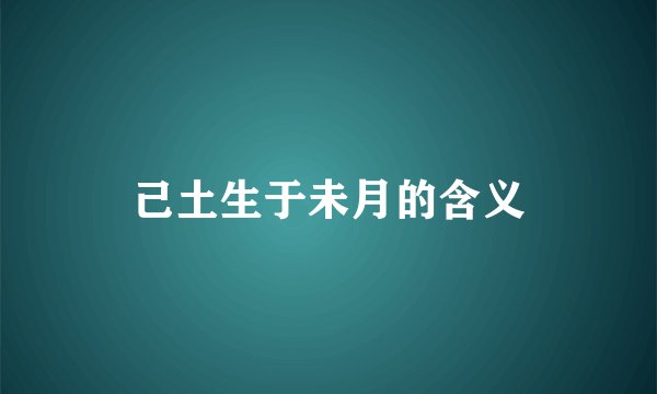 己土生于未月的含义