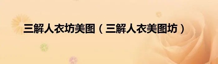 三解人衣坊美图（三解人衣美图坊）