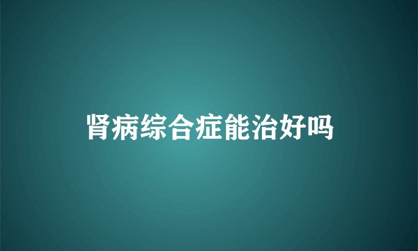 肾病综合症能治好吗