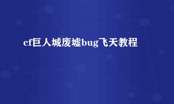 cf巨人城废墟bug飞天教程