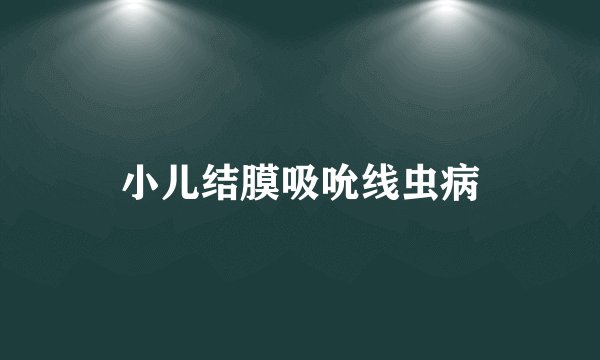 小儿结膜吸吮线虫病
