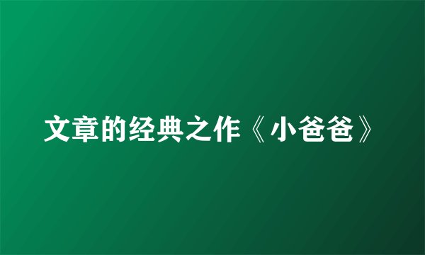 文章的经典之作《小爸爸》