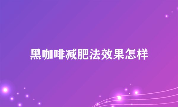 黑咖啡减肥法效果怎样