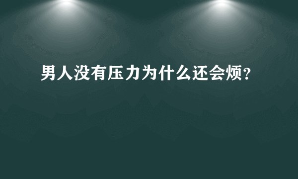男人没有压力为什么还会烦?