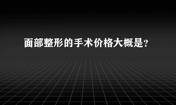 面部整形的手术价格大概是？