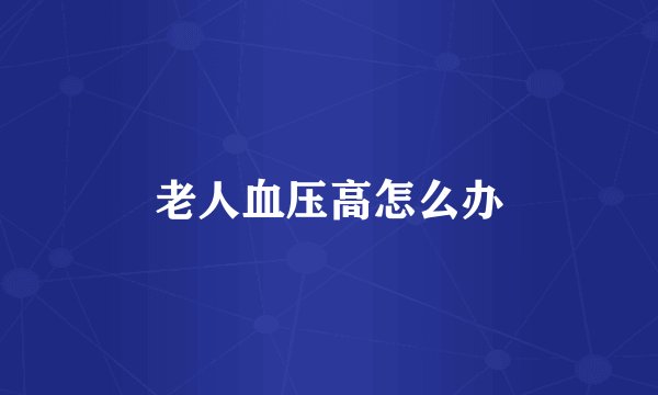 老人血压高怎么办