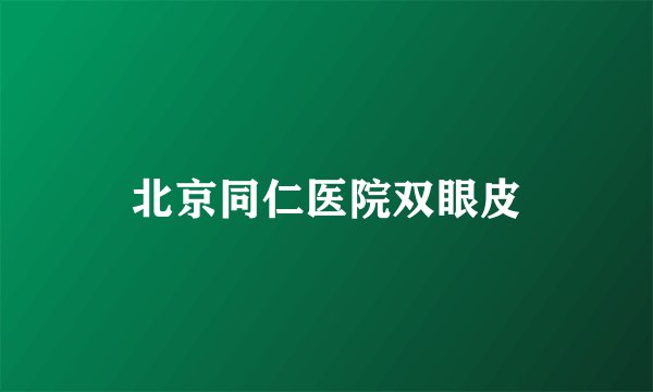 北京同仁医院双眼皮