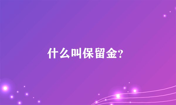 什么叫保留金？