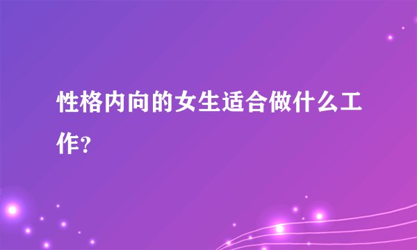 性格内向的女生适合做什么工作？