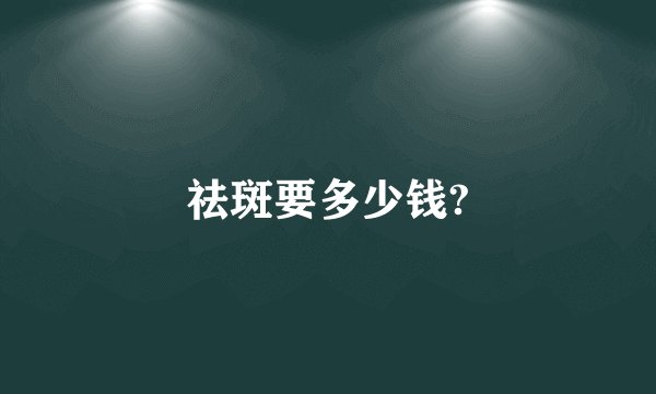 祛斑要多少钱?