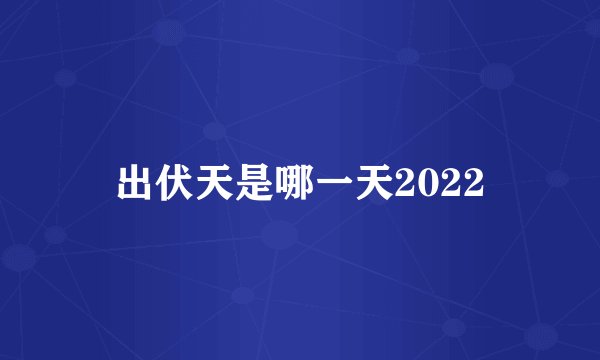 出伏天是哪一天2022
