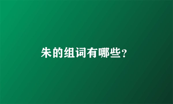 朱的组词有哪些？
