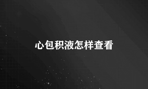 心包积液怎样查看