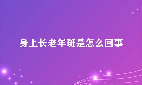 身上长老年斑是怎么回事