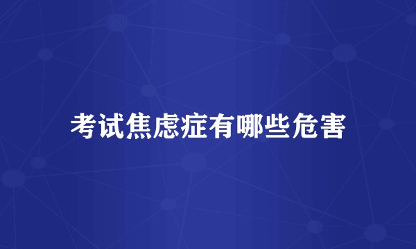 考试焦虑症有哪些危害